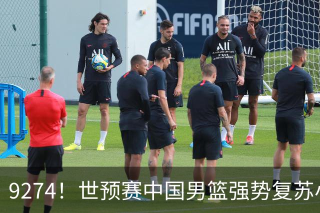 9274！世预赛中国男篮强势复苏小组出线，郭士强变阵3奇兵助阵